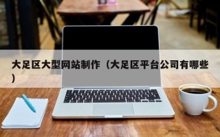 湘西大足区大型网站制作（大足区平台公司有哪些）