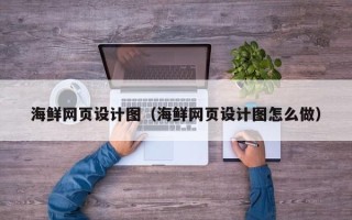 湘西海鲜网页设计图（海鲜网页设计图怎么做）