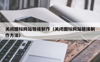 湘西关闭图标网站链接制作（关闭图标网站链接制作方法）
