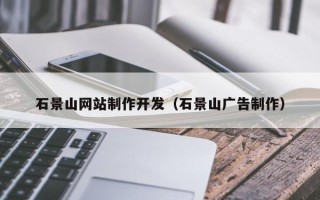 湘西石景山网站制作开发（石景山广告制作）